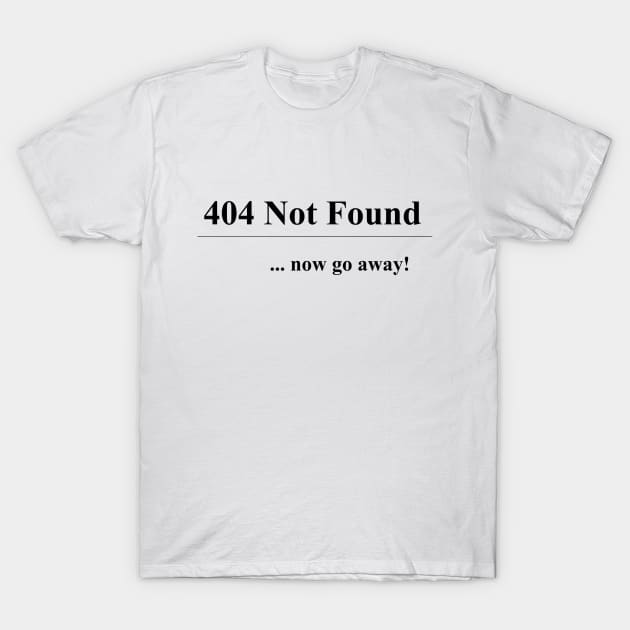 404 Not Found ... now go away! T-Shirt by Ethan